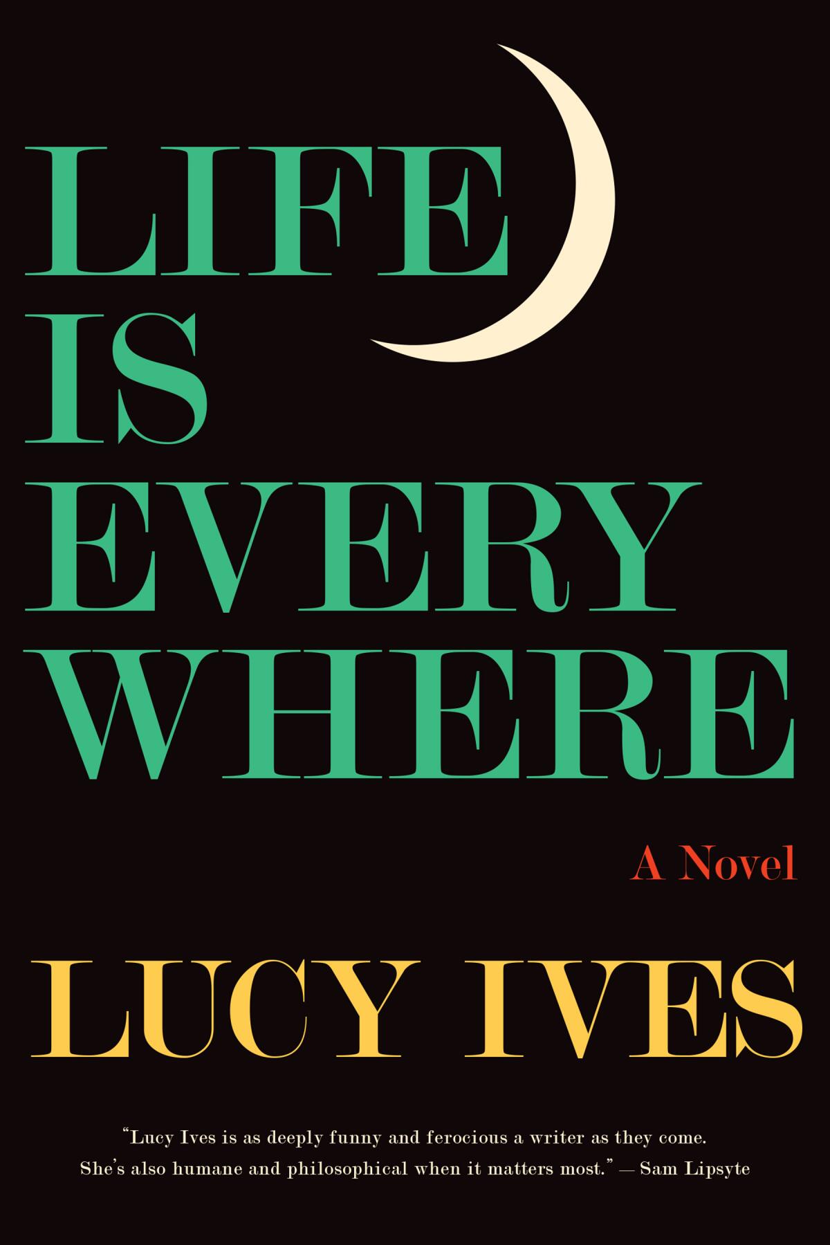 "Life Is Everywhere," by Lucy Ives
