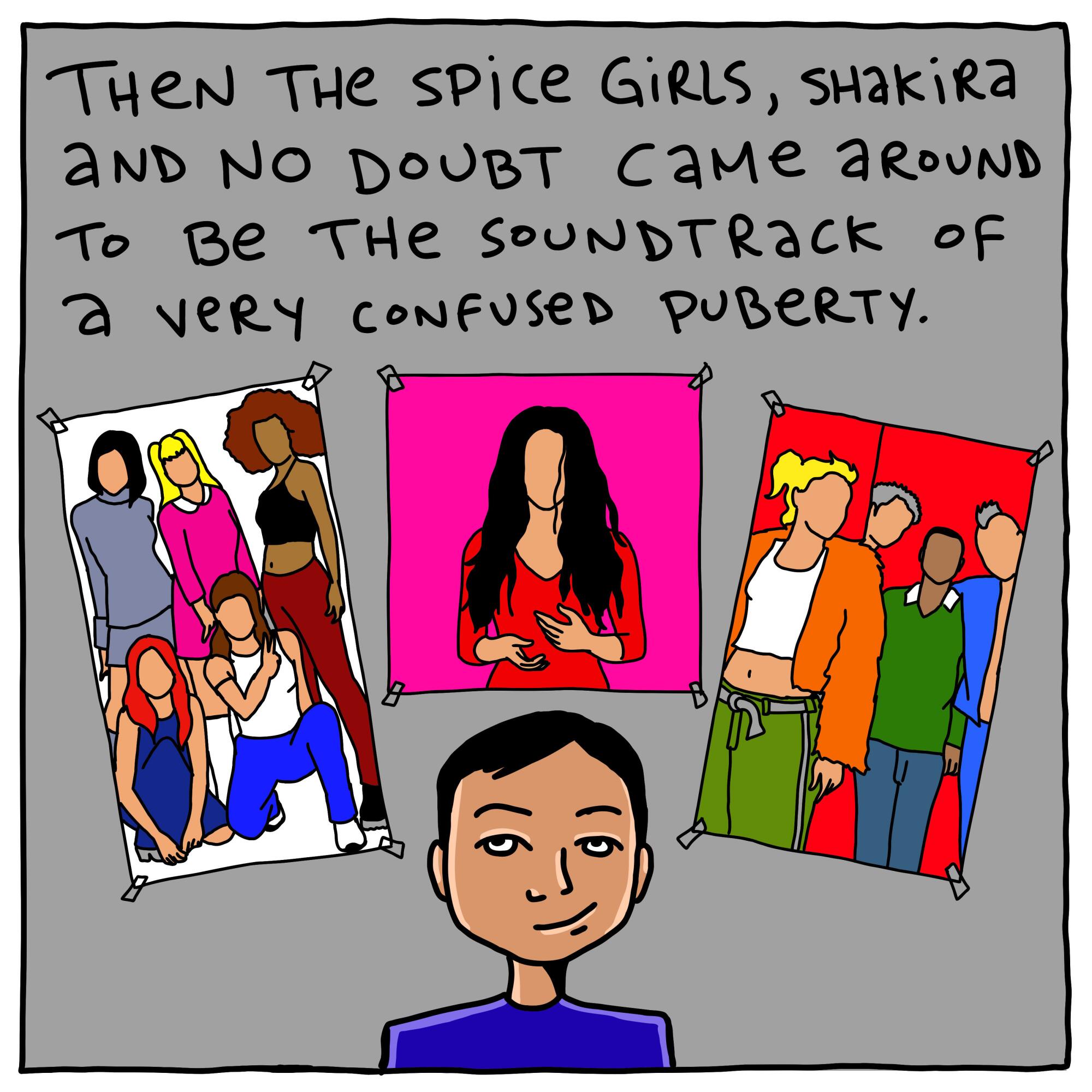 Boy and band posters, Then the Spice Girls, Shakira and No Doubt came around to be the soundtrack of a very confused puberty