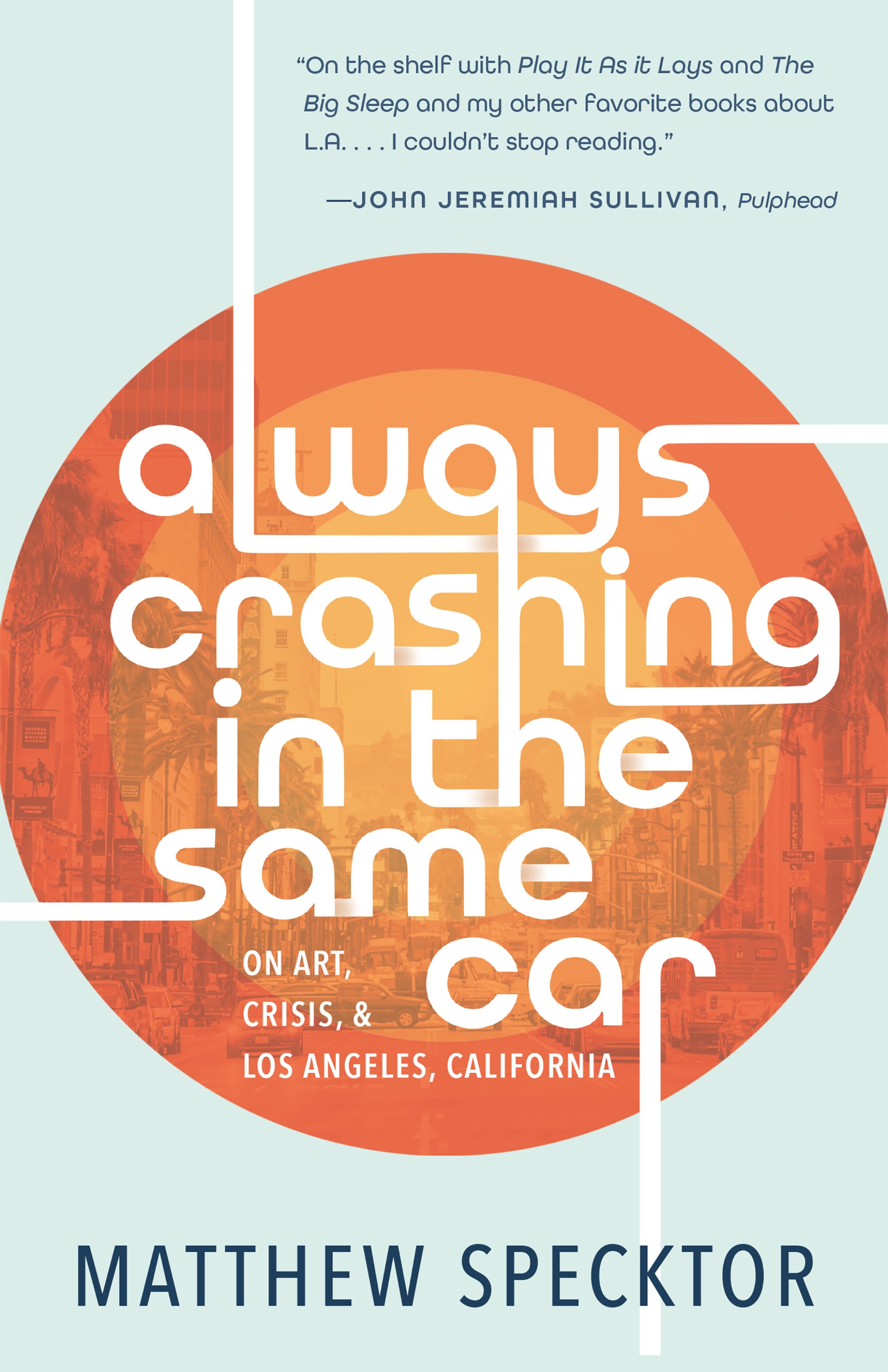 The cover of "Always Crashing in the Same Car: On Art, Crisis, and Los Angeles, California," by Matthew Specktor.