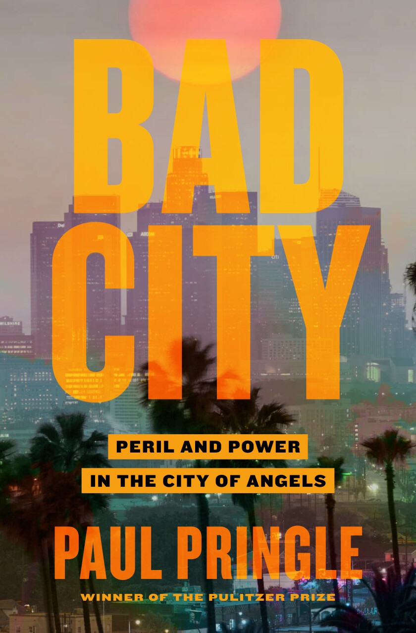 "Bad City: Danger and Power in the City of Angeles," by Paul Pringle.