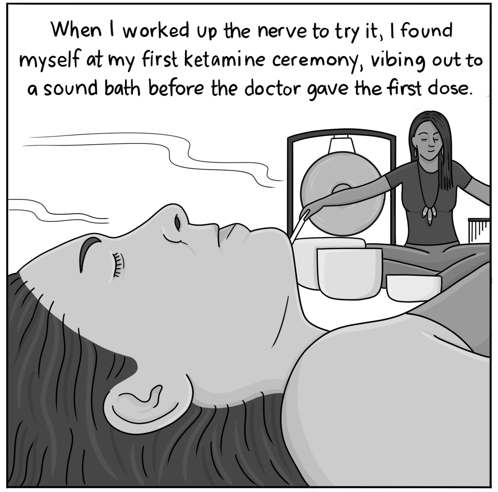 I worked up the nerve to try it. At my first ketamine ceremony, I vibed out to a sound bath before the doctor gave the dose.