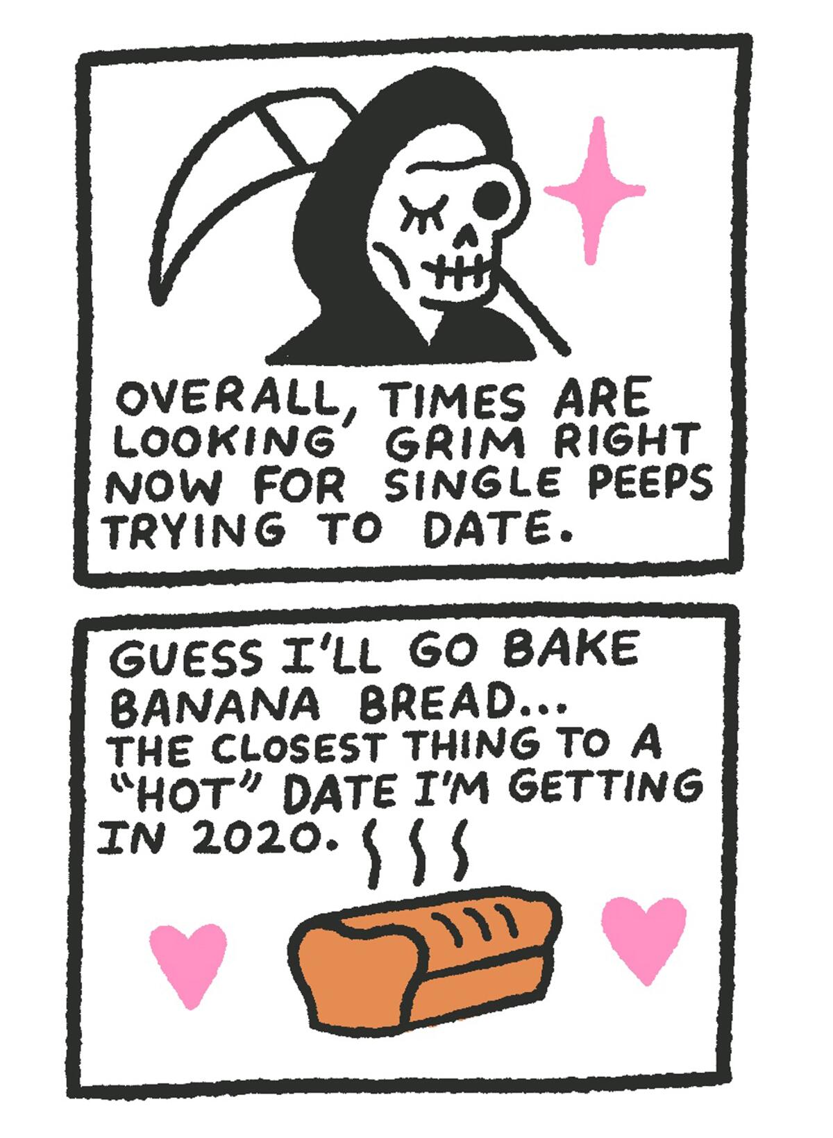 Overall, times are looking grim right now for single peeps trying to date. Guess I'll go bake banana bread... the closest thing to a "hot" date I'm getting in 2020.