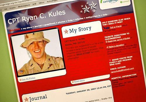 Captain Ryan C. Kules was injured in a roadside bomb and lost a leg and an arm. His wife, Nancy Kules, set up this web page to keep family, friends, and others informed about Ryan's progress.
