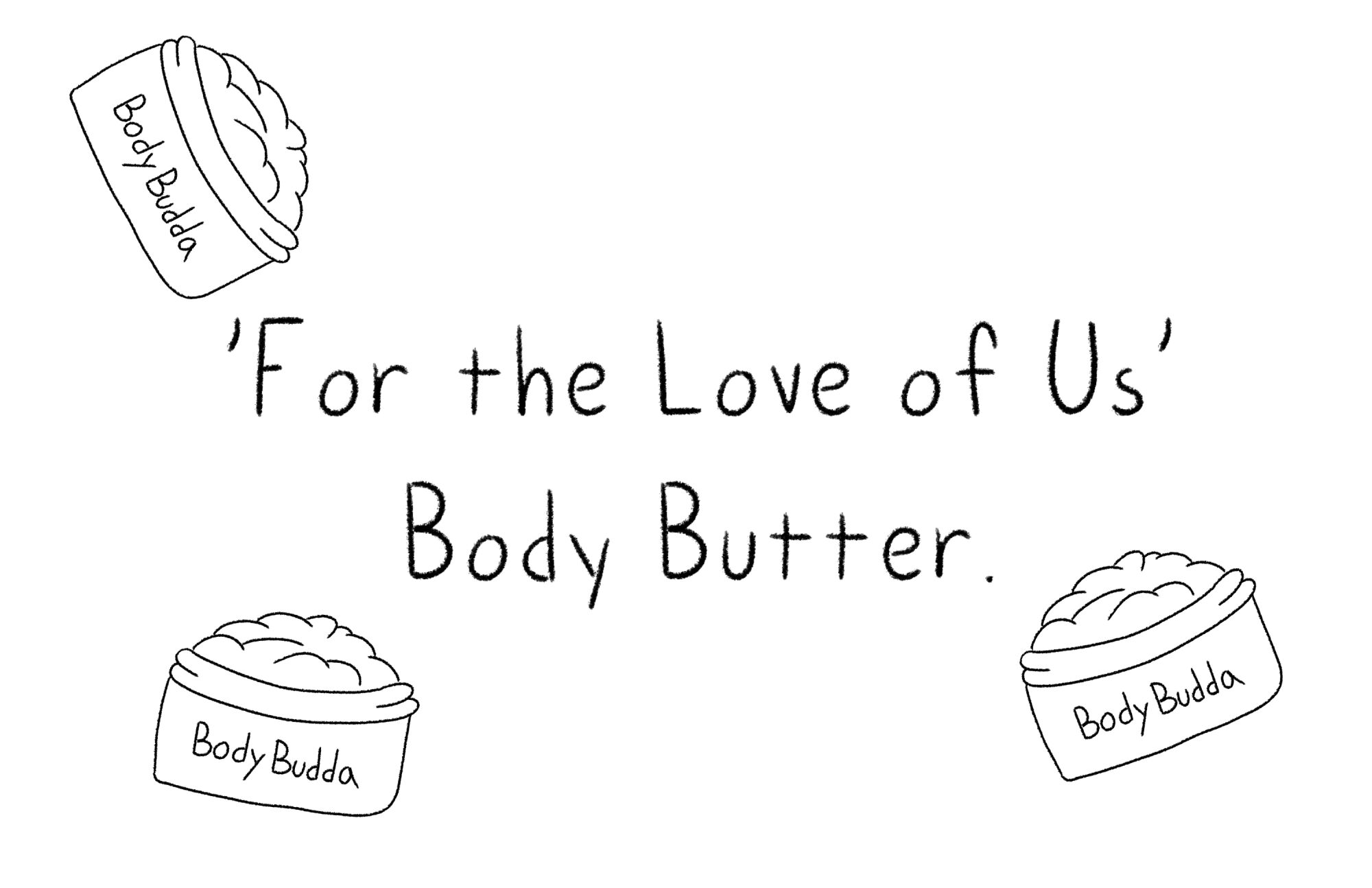 Pots of Body Budda with the words "For the Love of Us Body Butter"