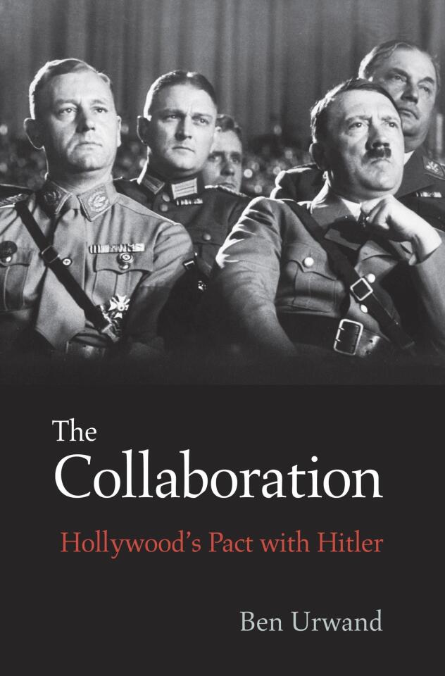 The Collaboration Hollywood's Pact With Hitler Ben Urwand Belknap Press/Harvard University Press, $26.95 A chronicle of the secret dealings between Hollywood movie studios and Nazi Germany during the 1930s to alter films exposing the persecution of Jews.