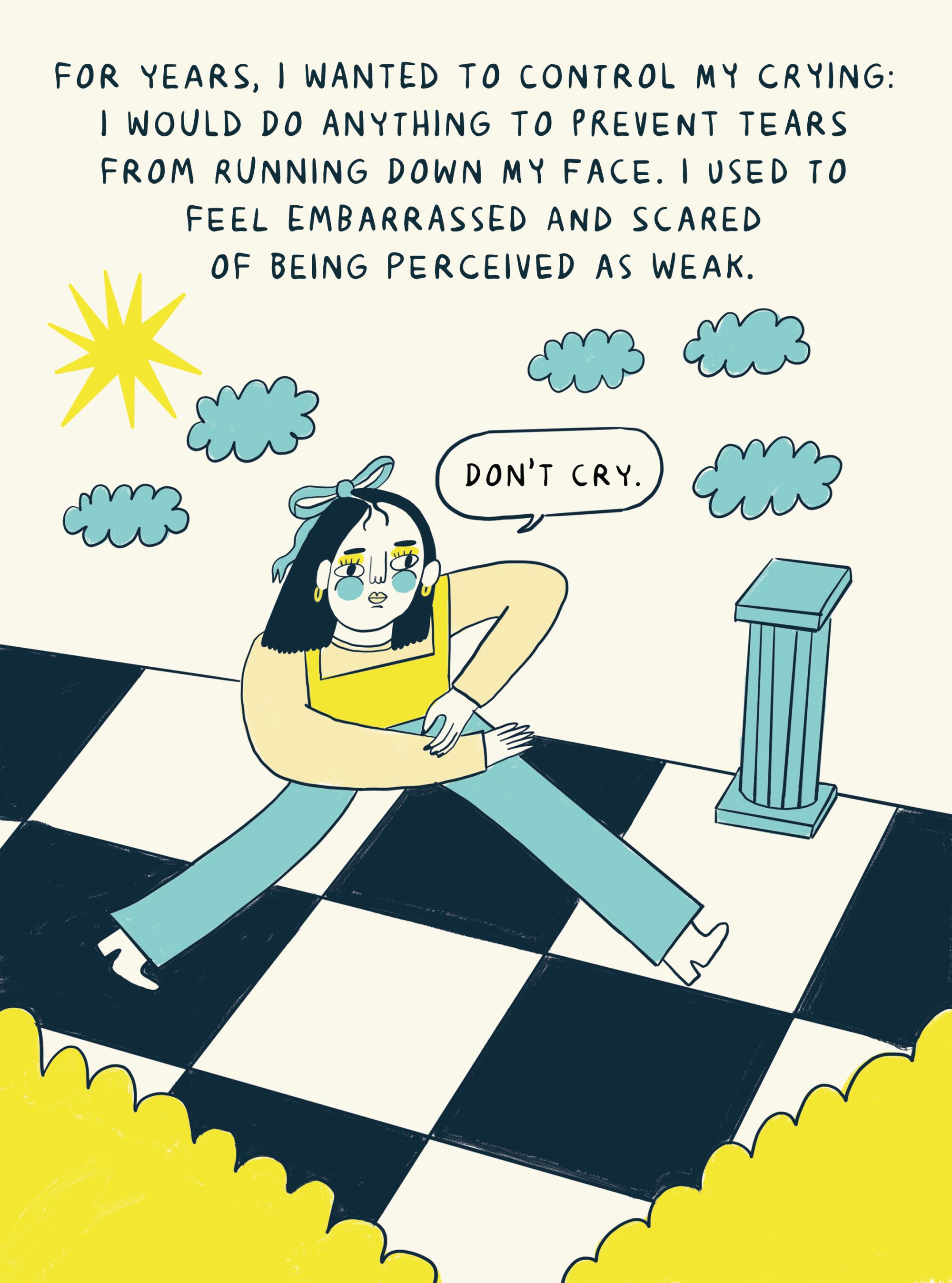 For years, I wanted to control my crying: I'd do anything to prevent tears running down my face. I used to feel embarrassed.