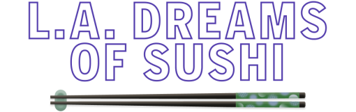Text: L.A. Dreams of Sushi