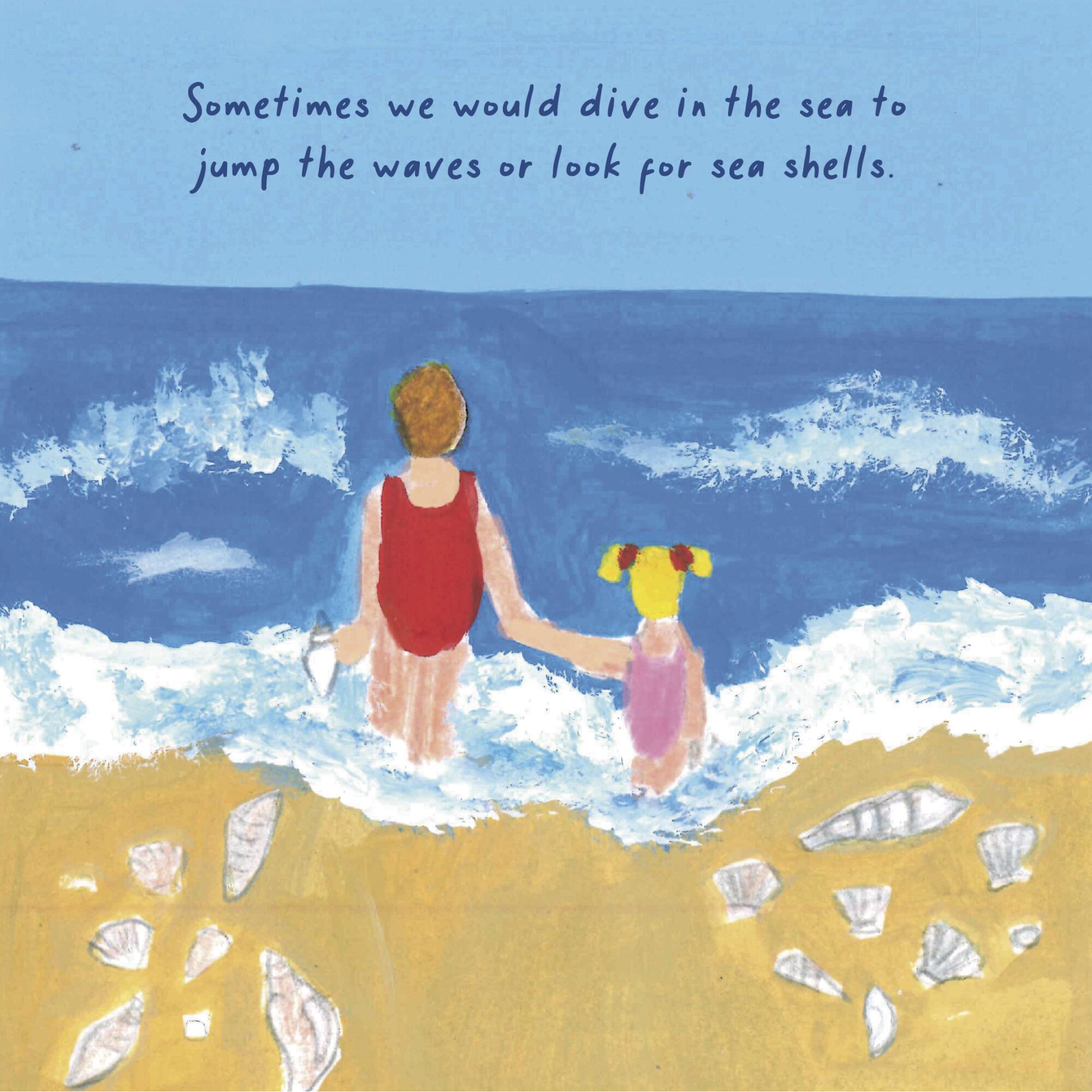 Sometimes we would dive in the sea to jump the waves or look for sea shells