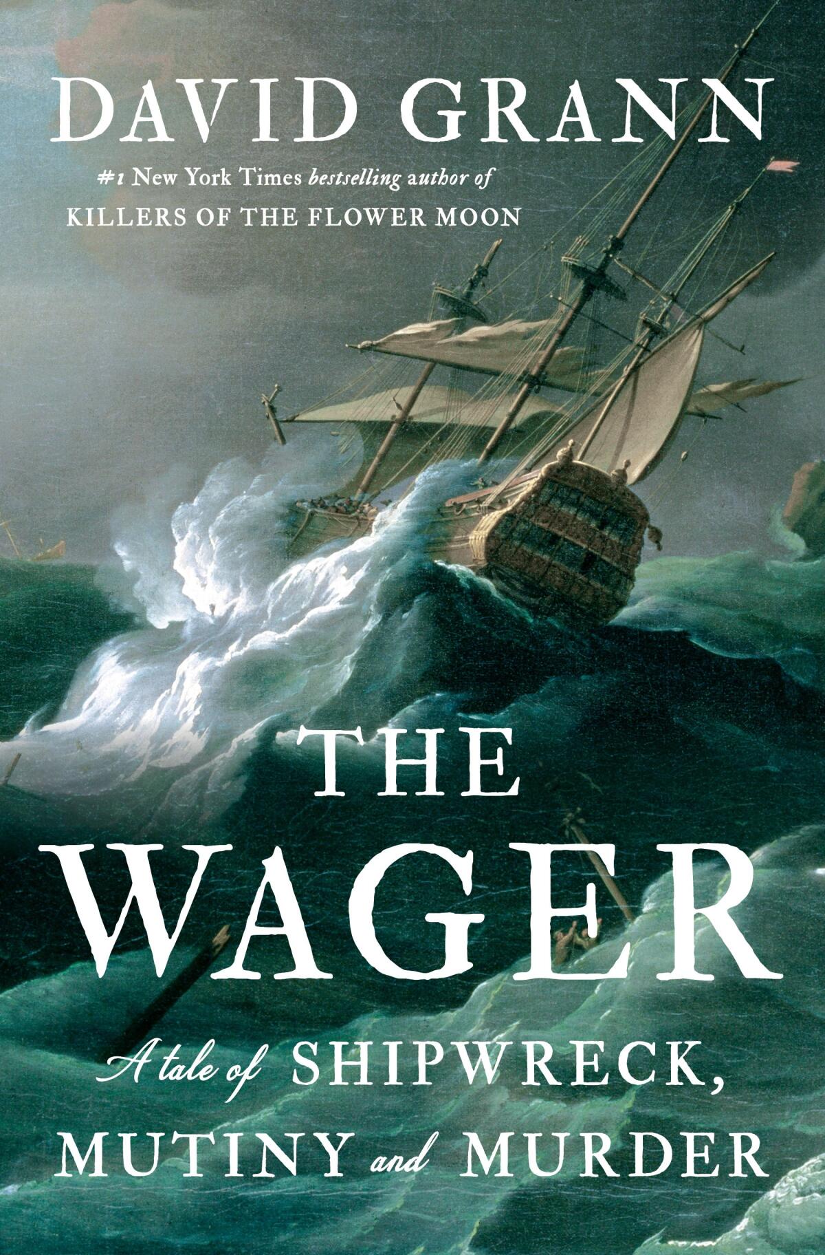 THE WAGER A Tale of Shipwreck, Mutiny and Murder by David Grann