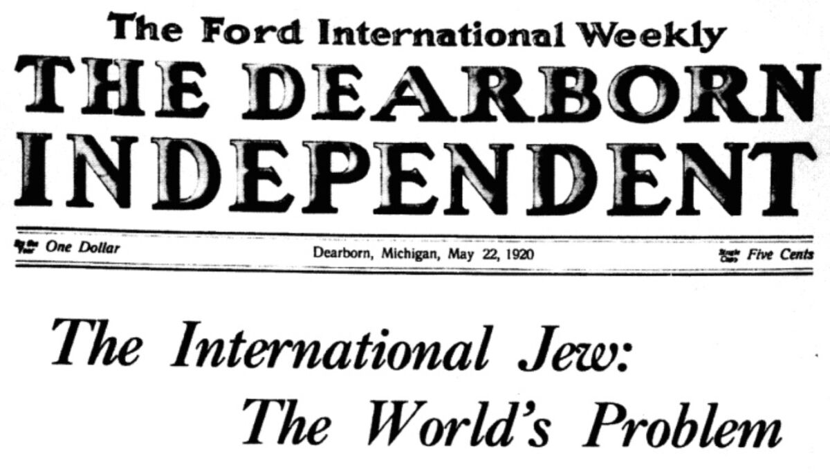 Henry Ford published antisemitic claptrap in his Dearborn Independent every week 