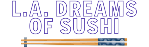L.A. Dream of Sushi text with illustration of blue chopsticks
