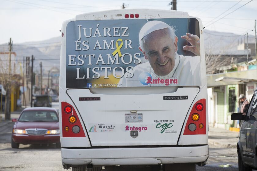 The upcoming visit of Pope Francis to Ciudad Juarez is prompting some El Paso residents to visit the border city they shunned for years because of drug cartel violence. A bus ad on a Juarez bus proclaims: "Juarez is love. We are ready."