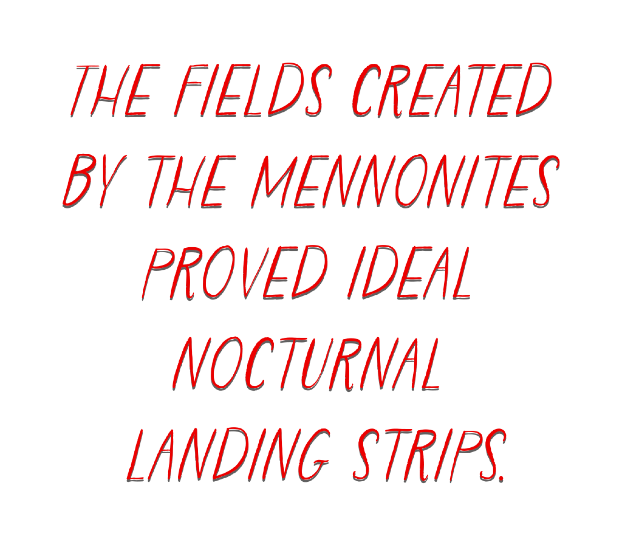 The fields created by the Mennonites proved ideal nocturnal landing strips.