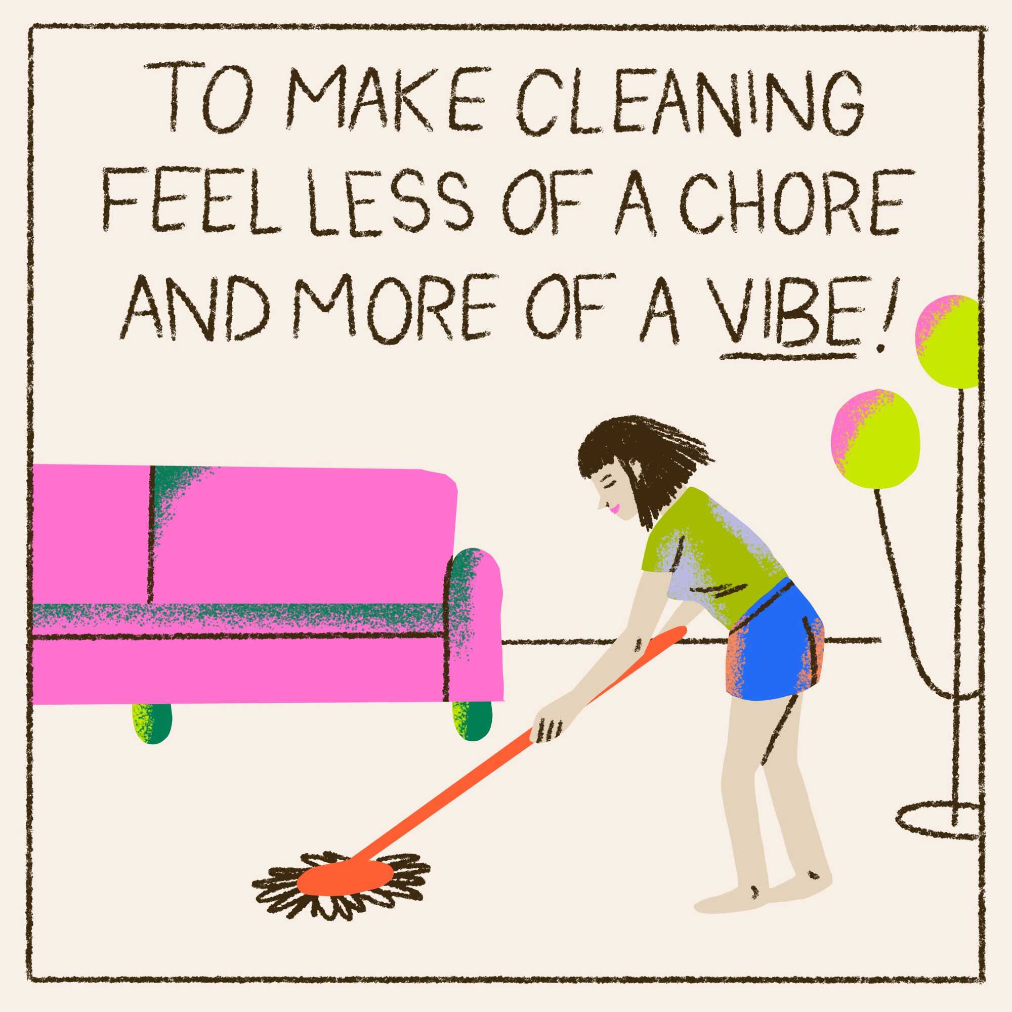 To make cleaning feel less of a chore and more of a vibe!