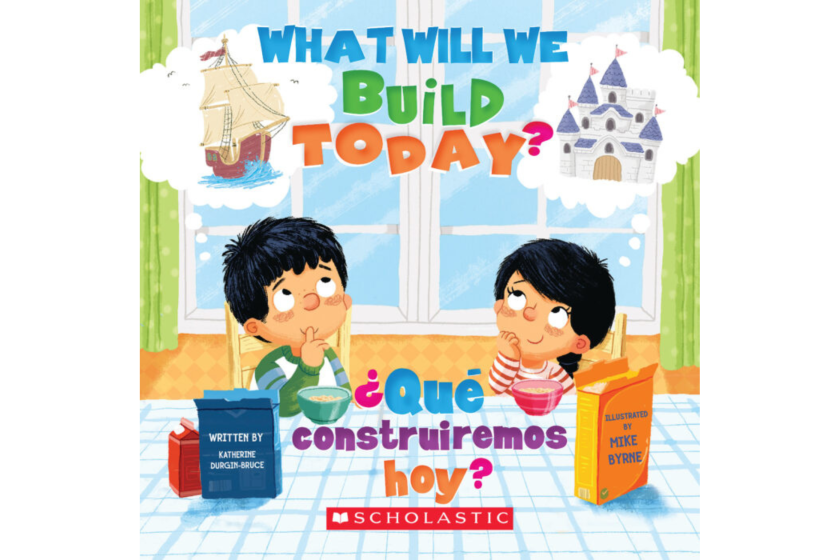 Let's Imagine: What Will We Build Today? / ¿Qué construiremos hoy? by Katherine Durgin-Bruce.