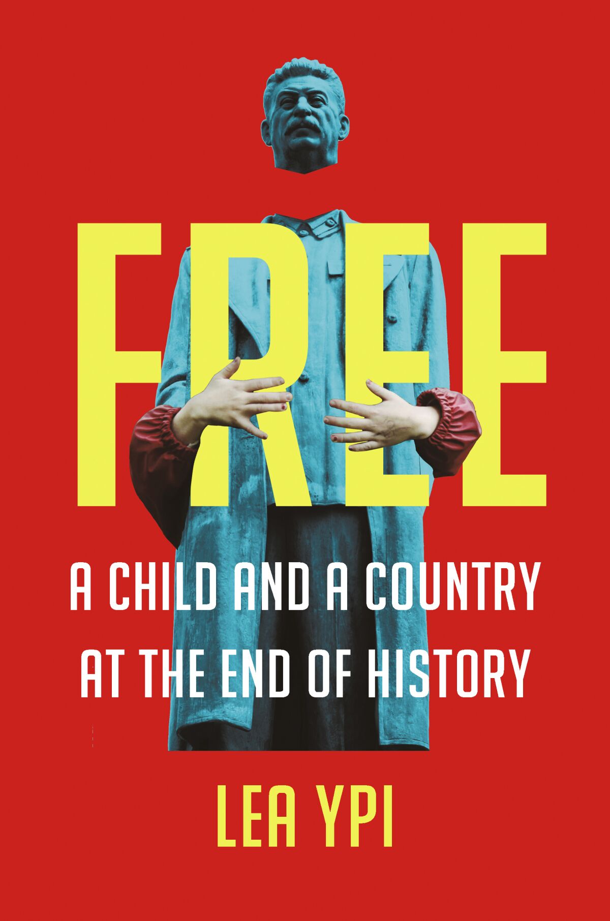 "Free: A Child and a Country at the End of History," by Lea Ypi