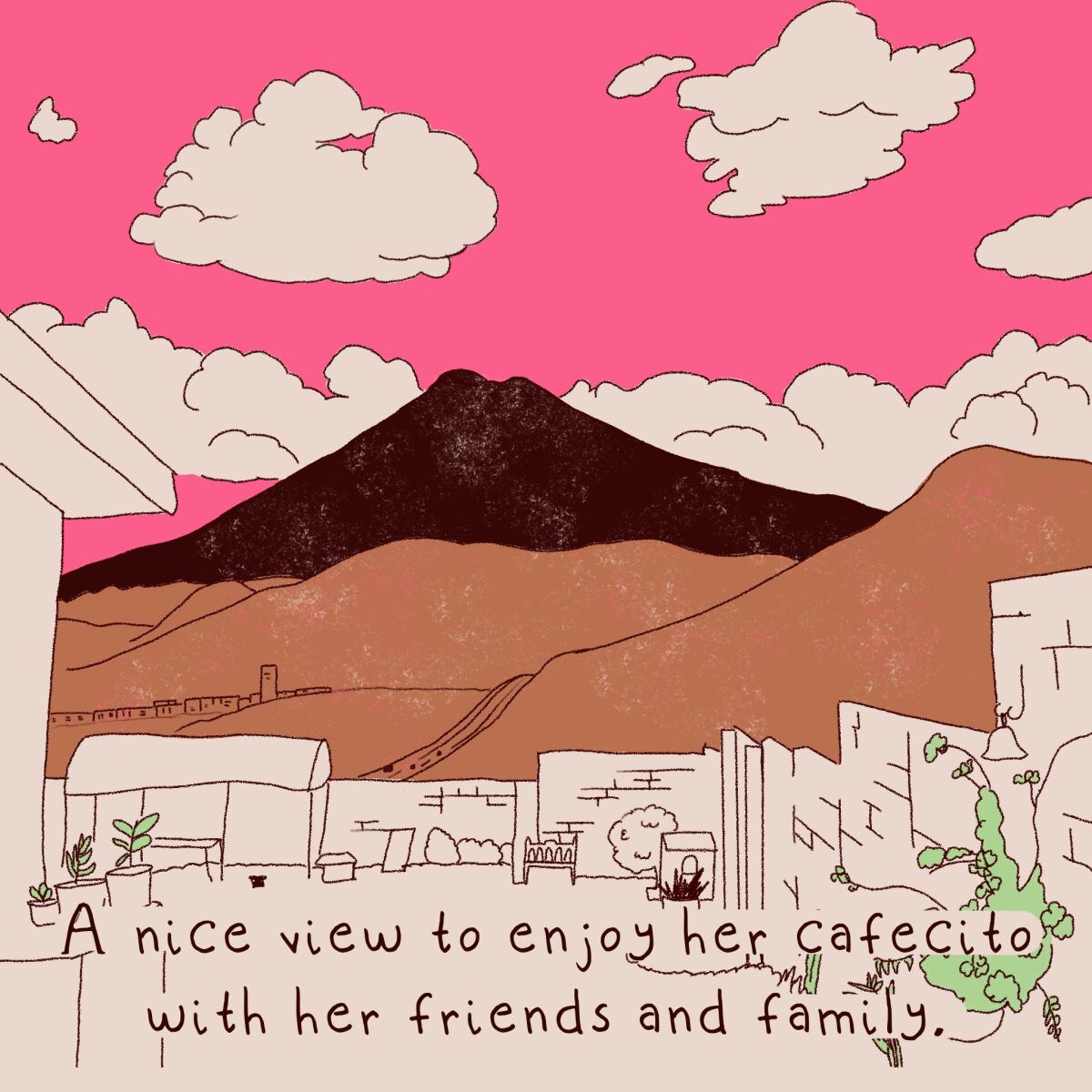 A nice view to enjoy her cafecito with her friends and family