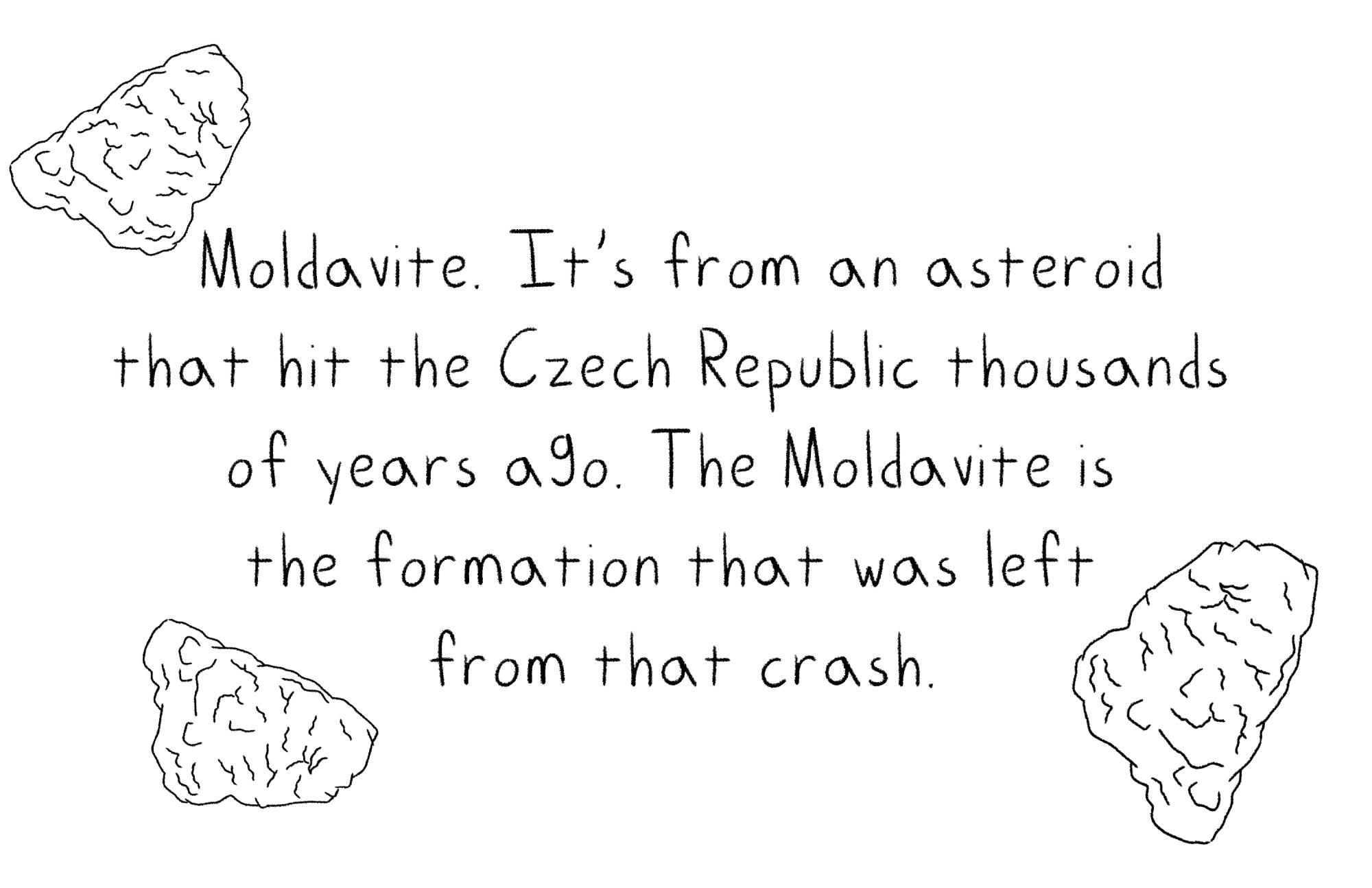 The words "Moldavite. It's from an asteroid that hit the Czech Republic thousands of years ago."