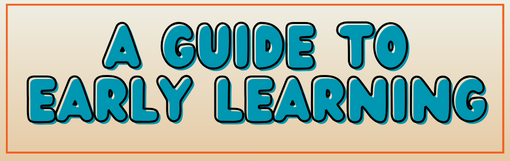 A graphic with blue bubble letters spelling out "A guide to early learning."
