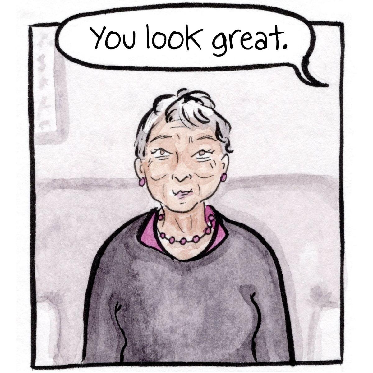 Someone says, "You look great," to an older woman with a sweater and short gray hair.