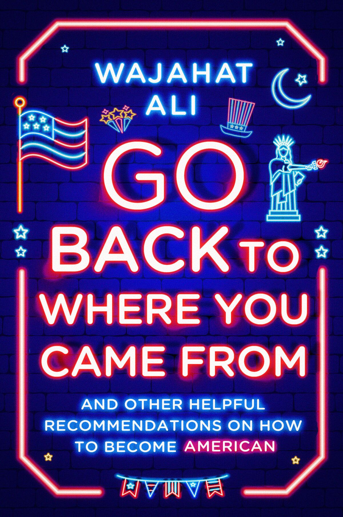 The cover of "Go Back to Where You Came From," by Wajahat Ali