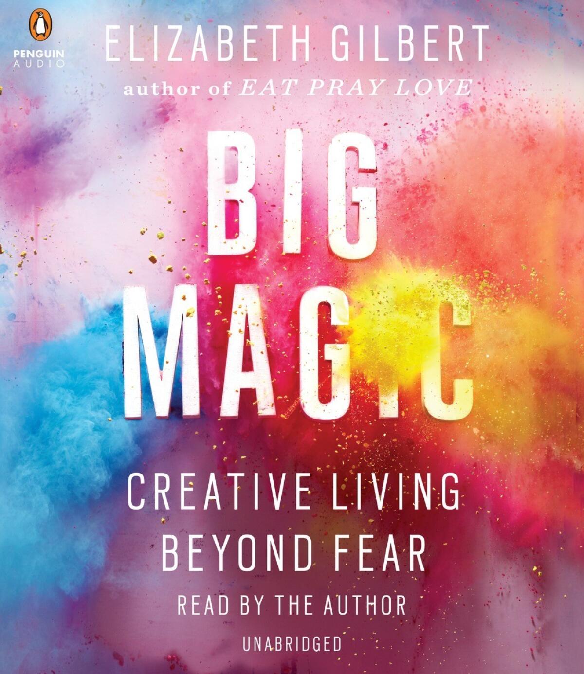 Big Magic by Elizabeth Gilbert, read by Elizabeth Gilbert.