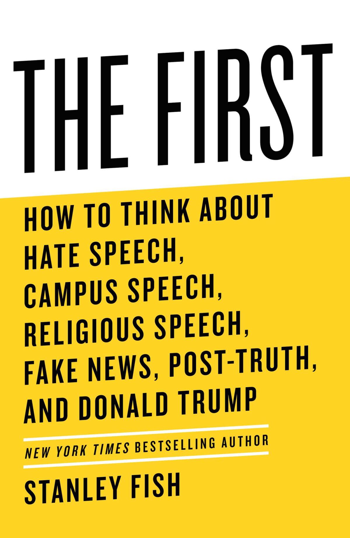 "The First: How to Think About Hate Speech, Campus Speech, Religious Speech, Fake News, Post-Truth, and Donald Trump."