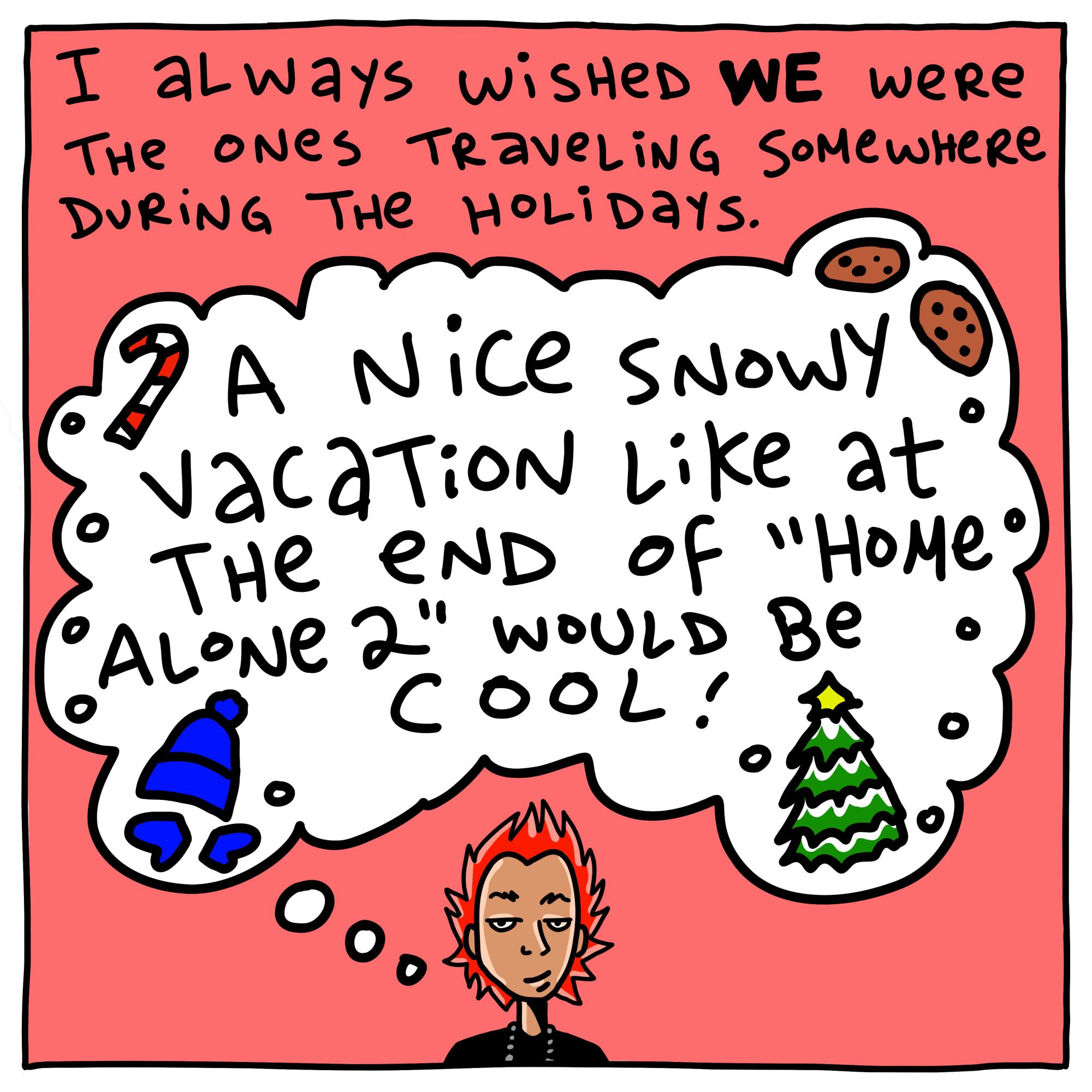 I always wished we were the ones traveling somewhere during the holidays