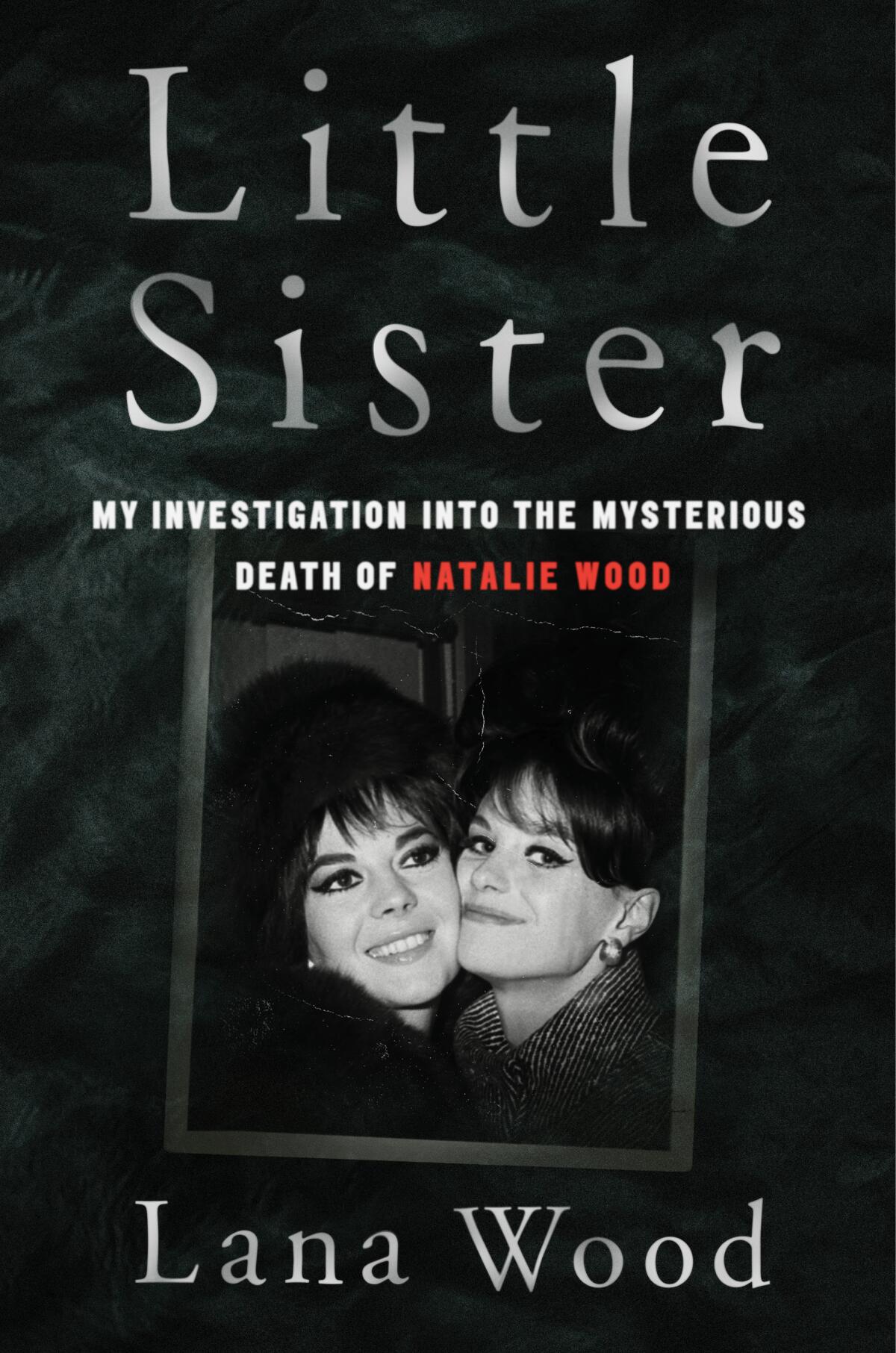 "Little Sister: My Investigation Into the Mysterious Death of Natalie Wood," by Lana Wood