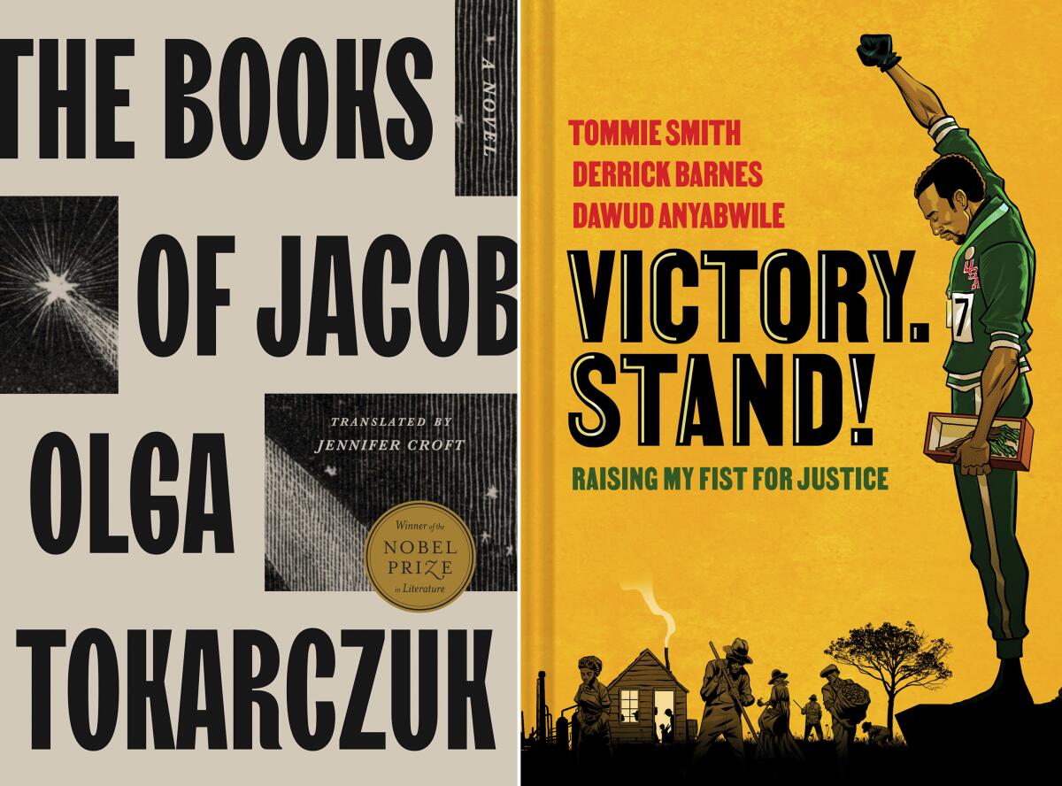 This combination of images shows "The Books of Jacob" by Olga Tokarczuk, translated by Jennifer Croft, left, and “Victory. Stand!: Raising My Fist for Justice,” a collaboration among Tommie Smith, Derrick Barnes and Dawud Anyabwile. (Riverhead/Norton Young Readers via AP)
