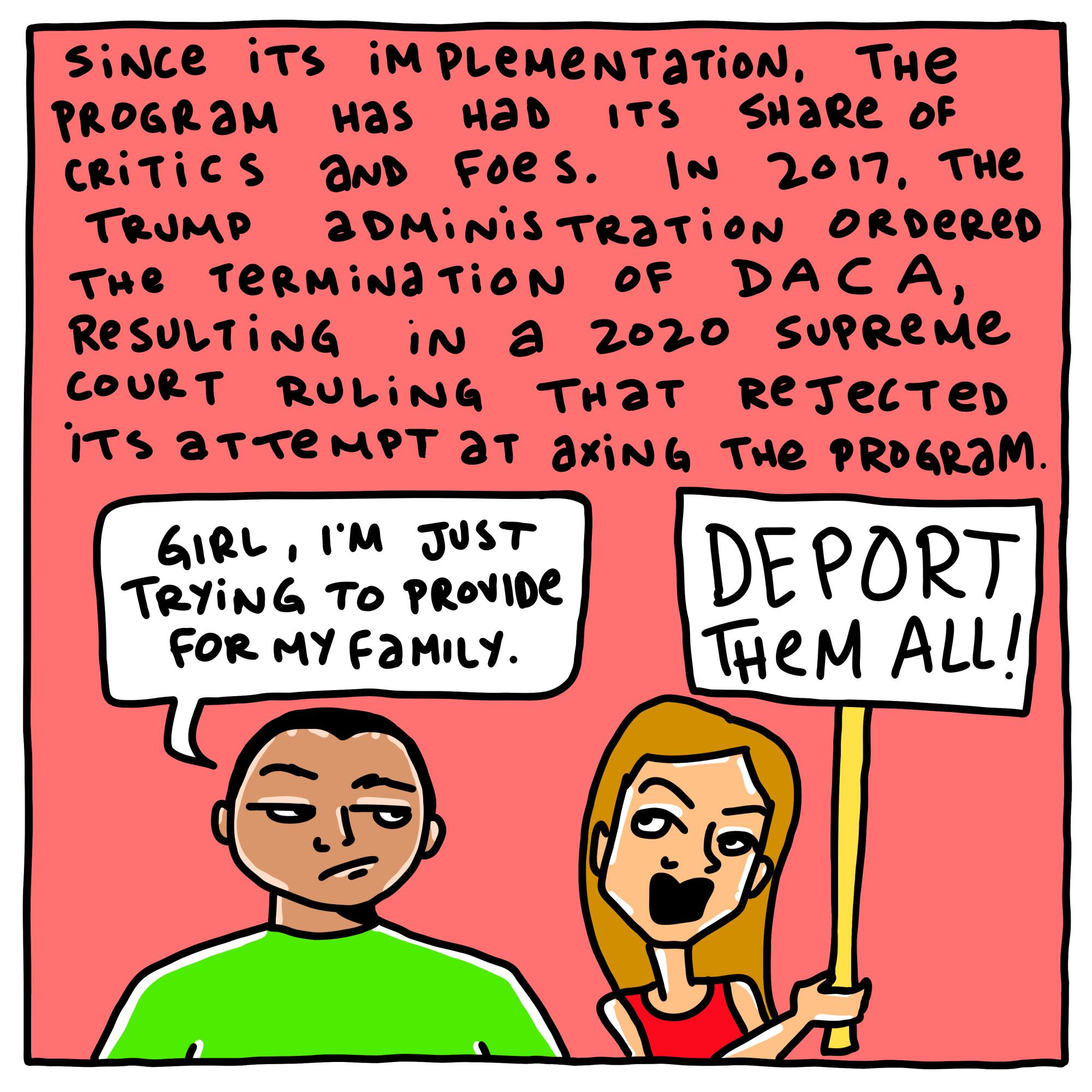 The program has had its share of critics and foes. In 2017, Trump ordered the termination of DACA.