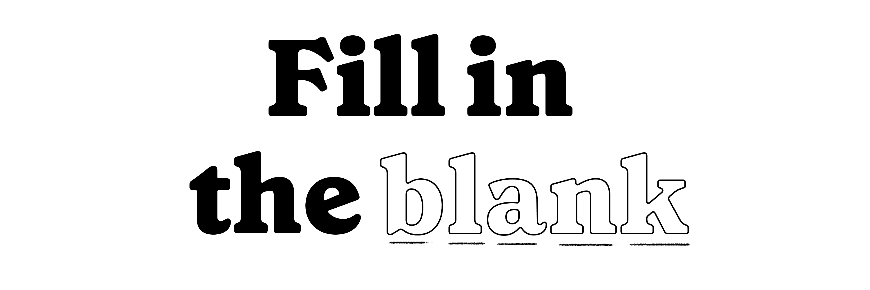 Black letters on a white backdrop that read, "Fill in the blank."