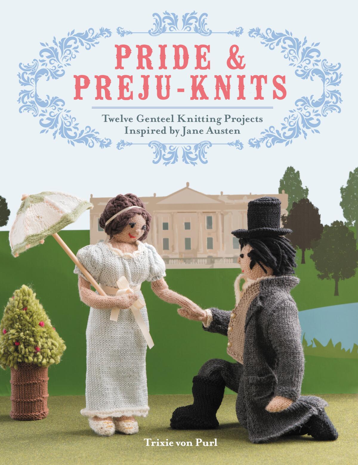 "Pride & Preju-Knits: Twelve Genteel Knitting Projects Inspired by Jane Austen" by Trixie von Purl