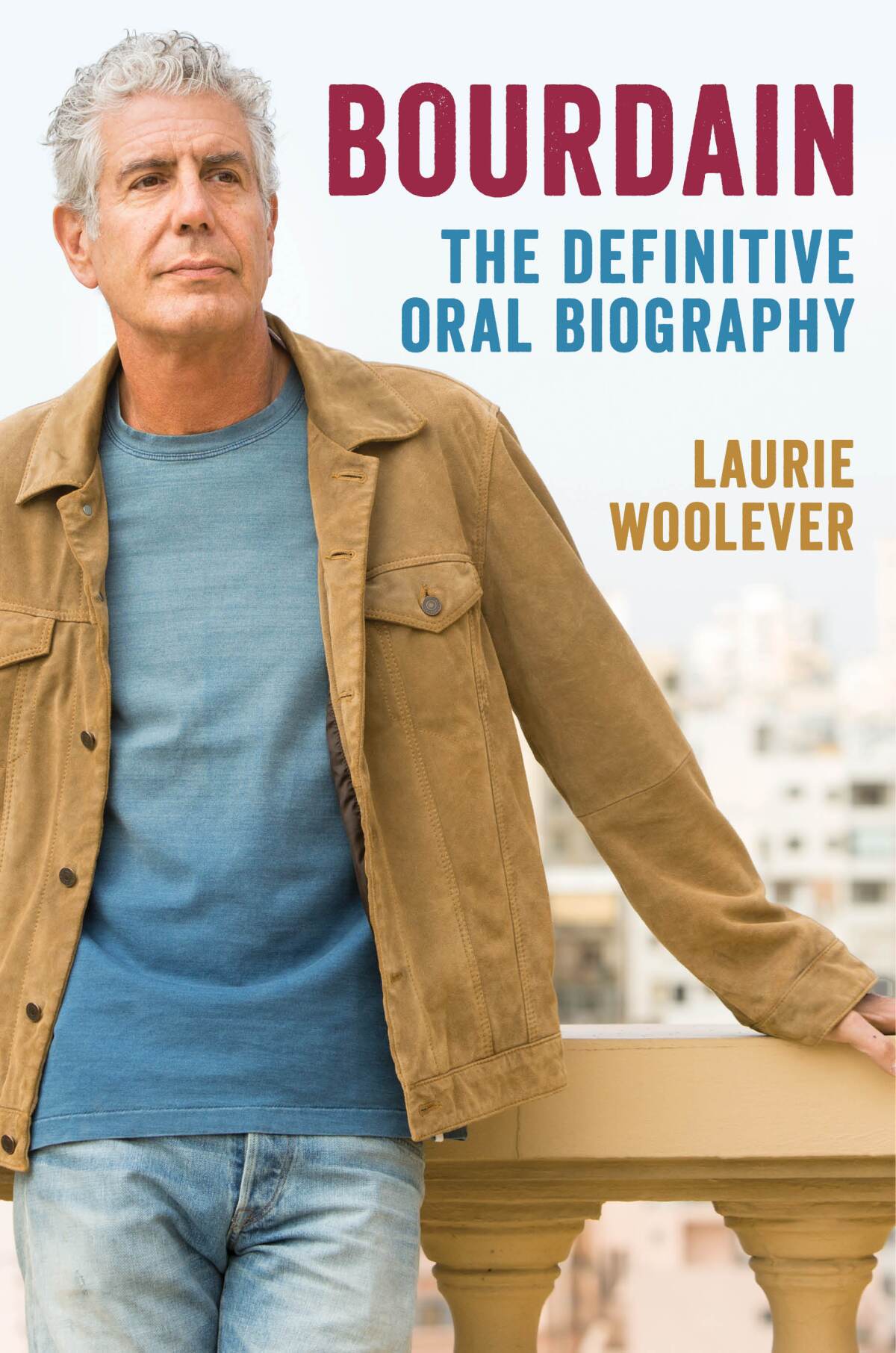 "Bourdain: The Definitive Oral Biography," by Laurie Woolever