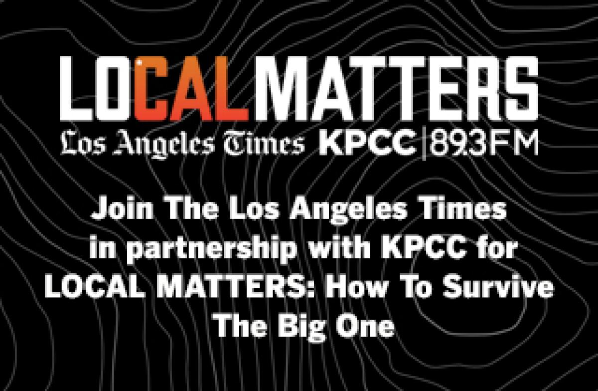 Local Matters: How to survive the Big One, a community forum hosted by the L.A. Times and KPCC/LAist.