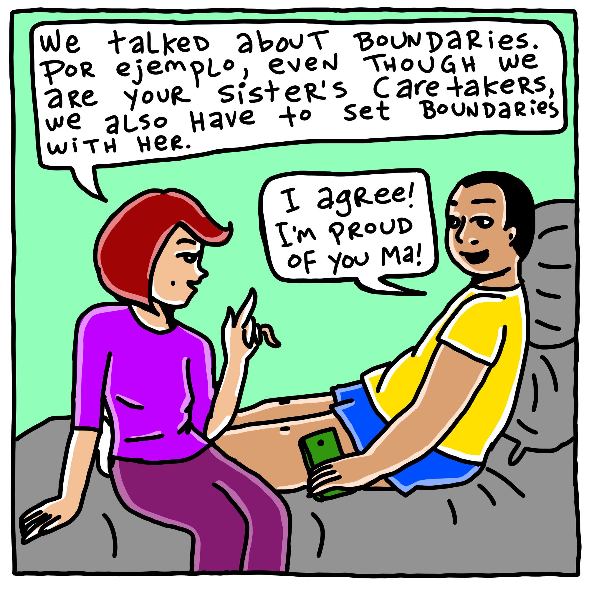 We talked about boundaries. Even though we are your sister's caretakers we also have to set boundaries with her. 