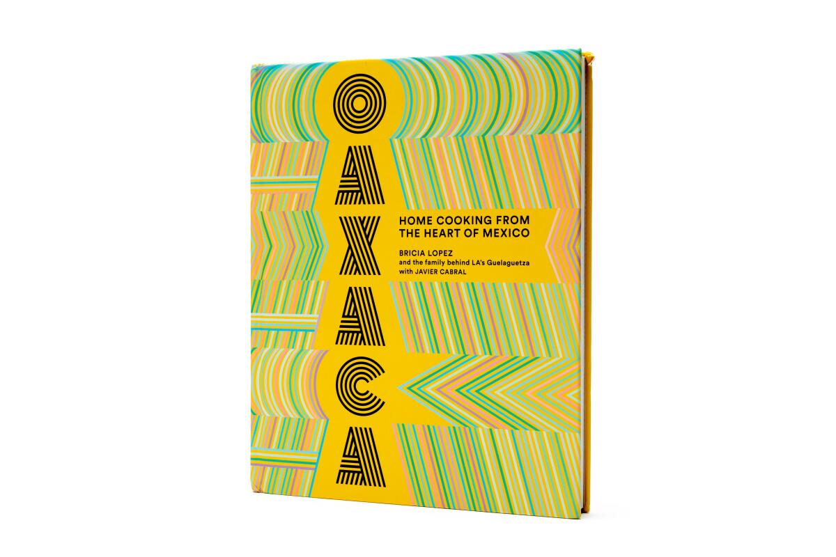 “Oaxaca: Home Cooking From the Heart of Mexico” by Bricia Lopez