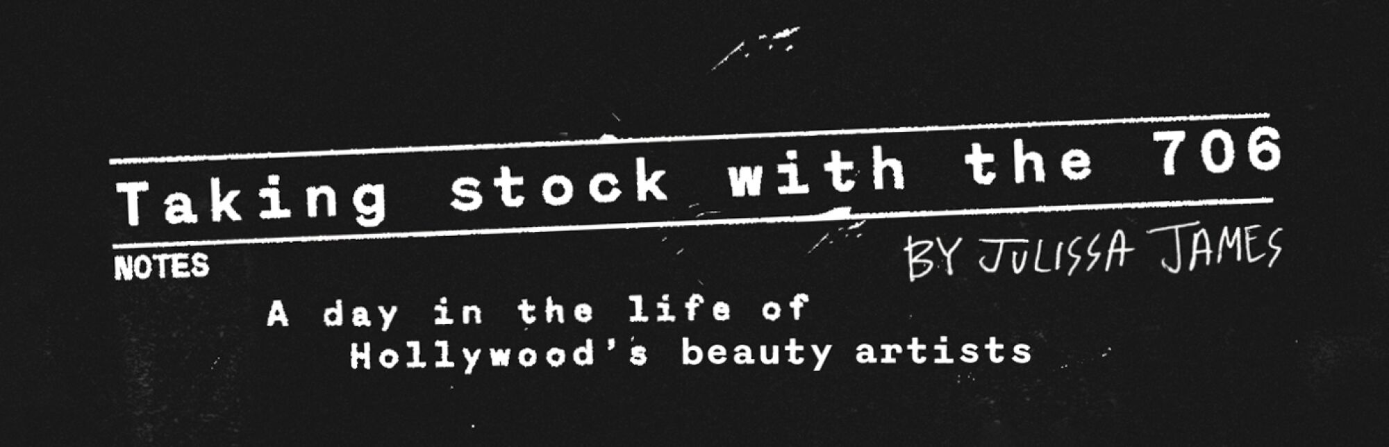 Taking Stock with the 706: A day in the life of Hollywood’s beauty artists by Julissa James