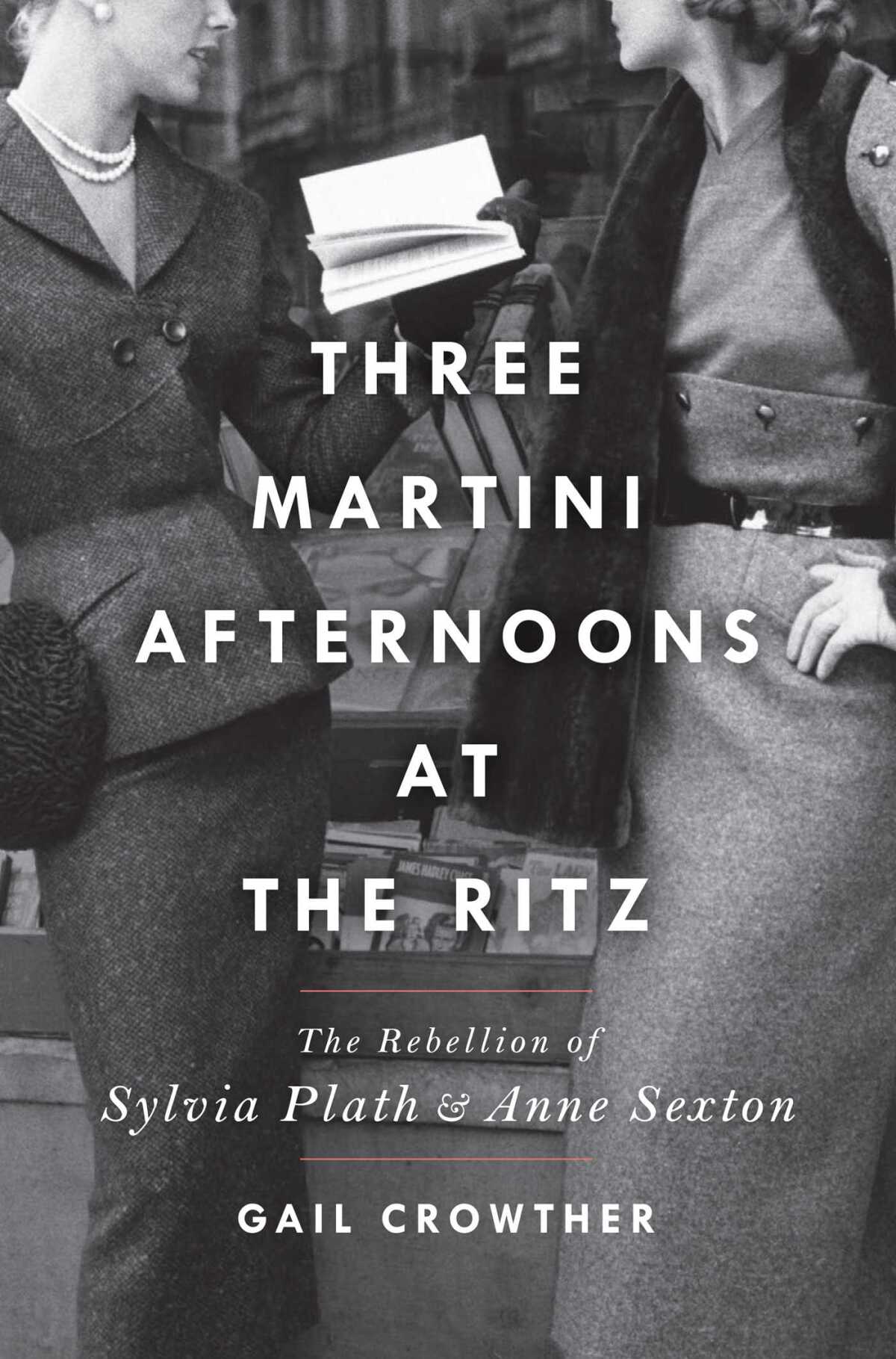 Jacket for "Three-Martini Afternoons at the Ritz: The Rebellion of Sylvia Plath & Anne Sexton" by Gail Crowther