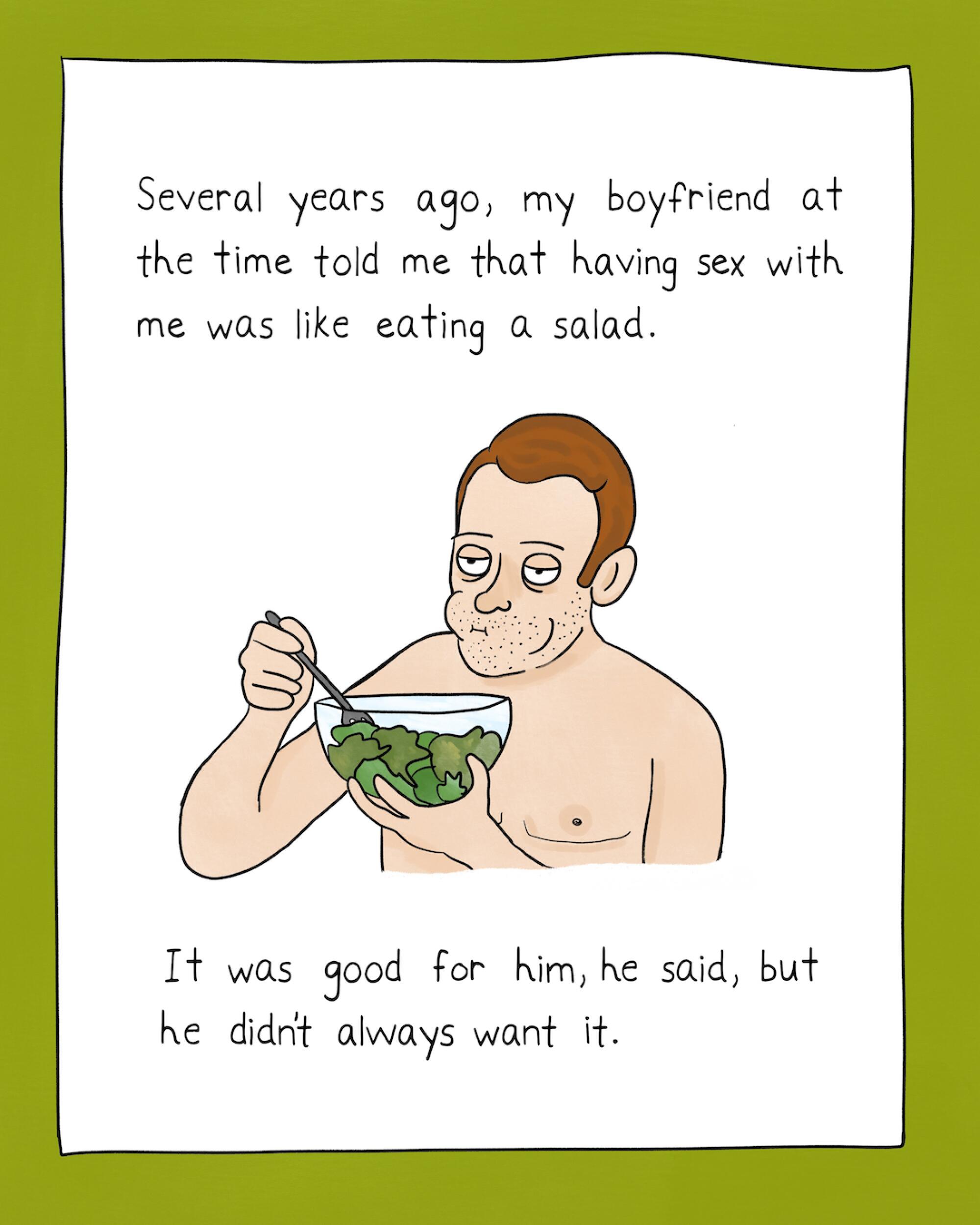 "Several years ago, my boyfriend at the time told me that having sex with me was like eating a salad."