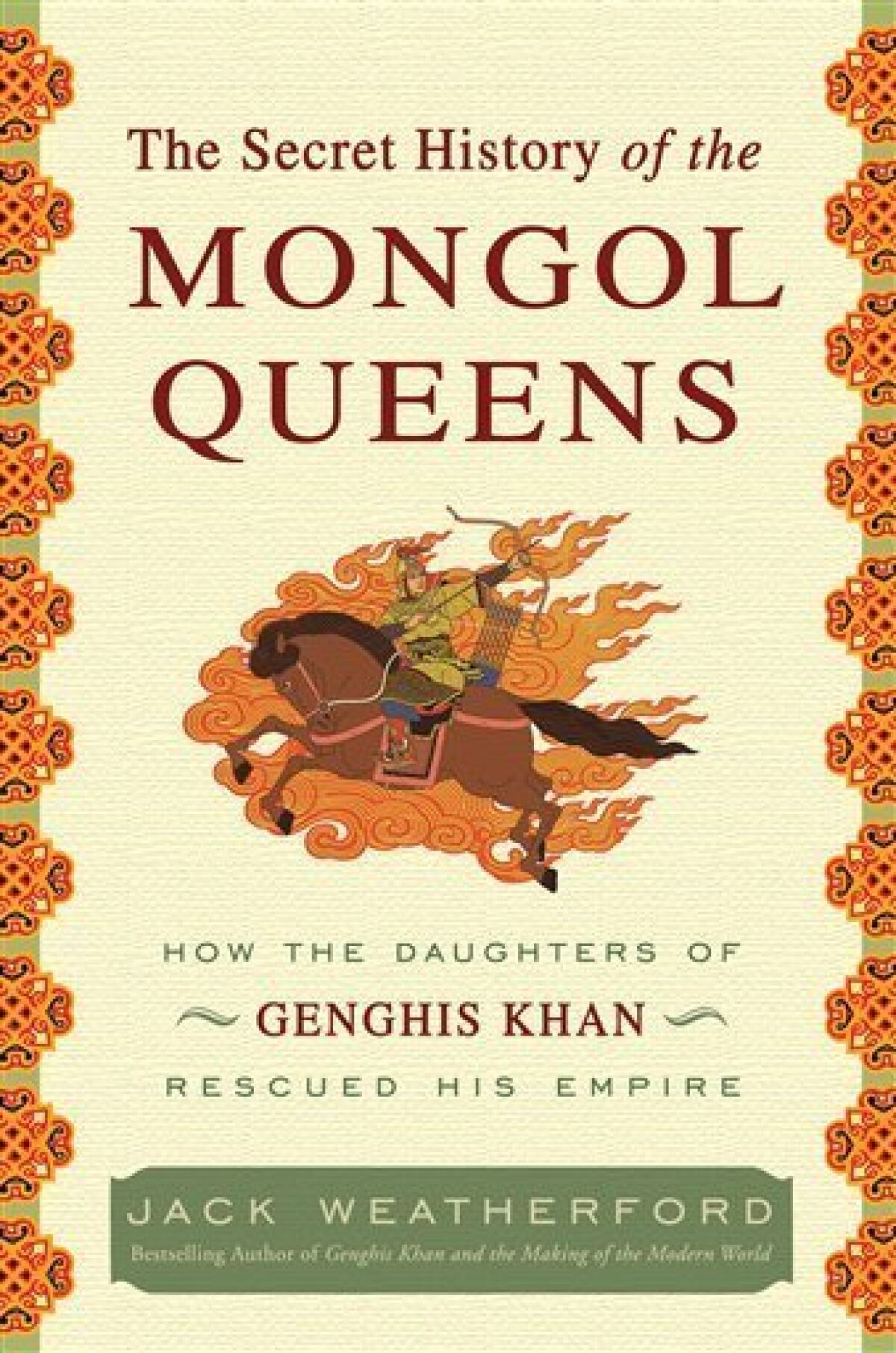 In this book cover image released by Crown Publishers, "The Secret History of the Mongol Queens: How the Daughters of Genghis Khan Rescued His Empire," by Jack Weatherford, is shown. (AP Photo/Crown Publishers)