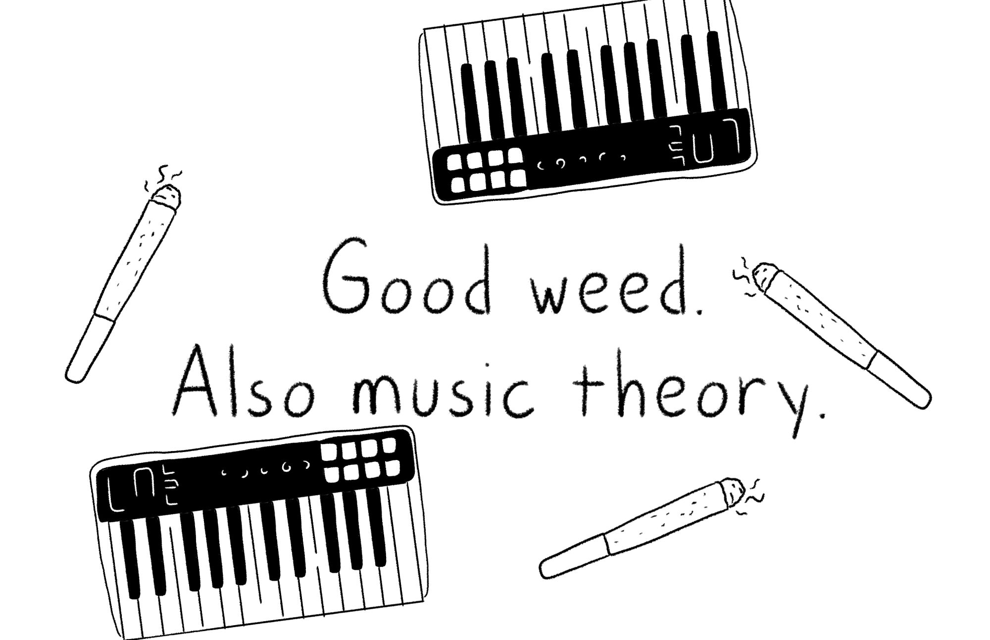 The words "good weed. also music theory" with drawings of a joint and a keyboard.
