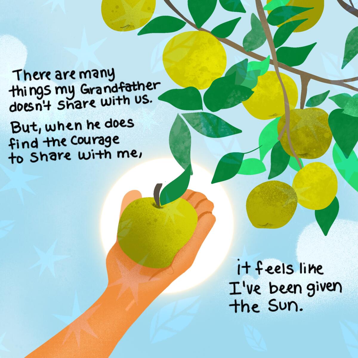 There are many things my grandfather doesn't share with us. But when he does it feels like I've been given the sun.