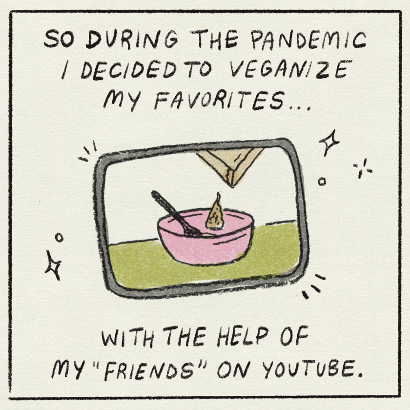 "so during the pandemic I decided to veganize my favorites... with the help of my "friends" on youtube."