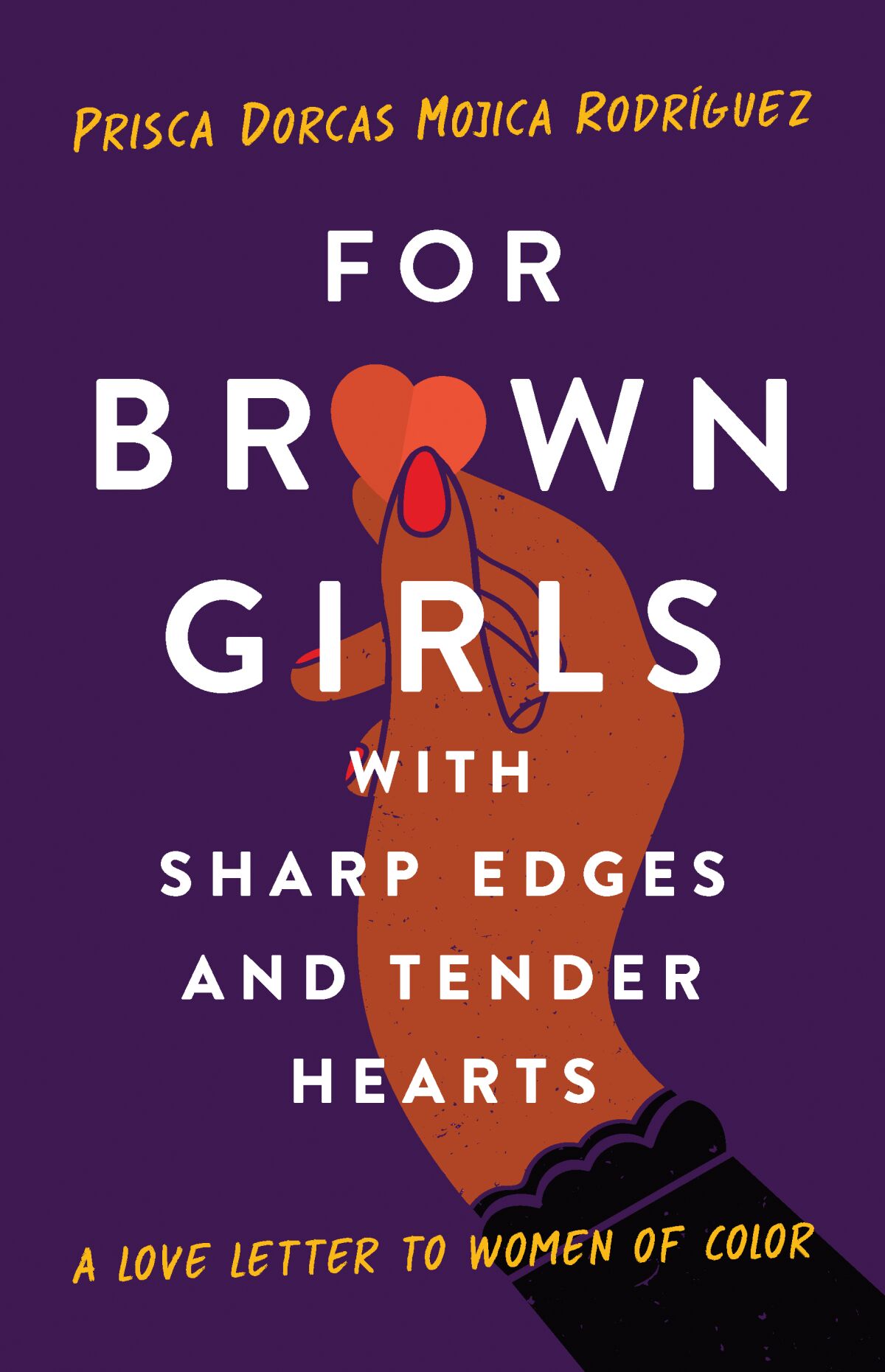 “For Brown Girls With Sharp Edges and Tender Hearts,” by Prisca Dorcas Mojica Rodríguez.