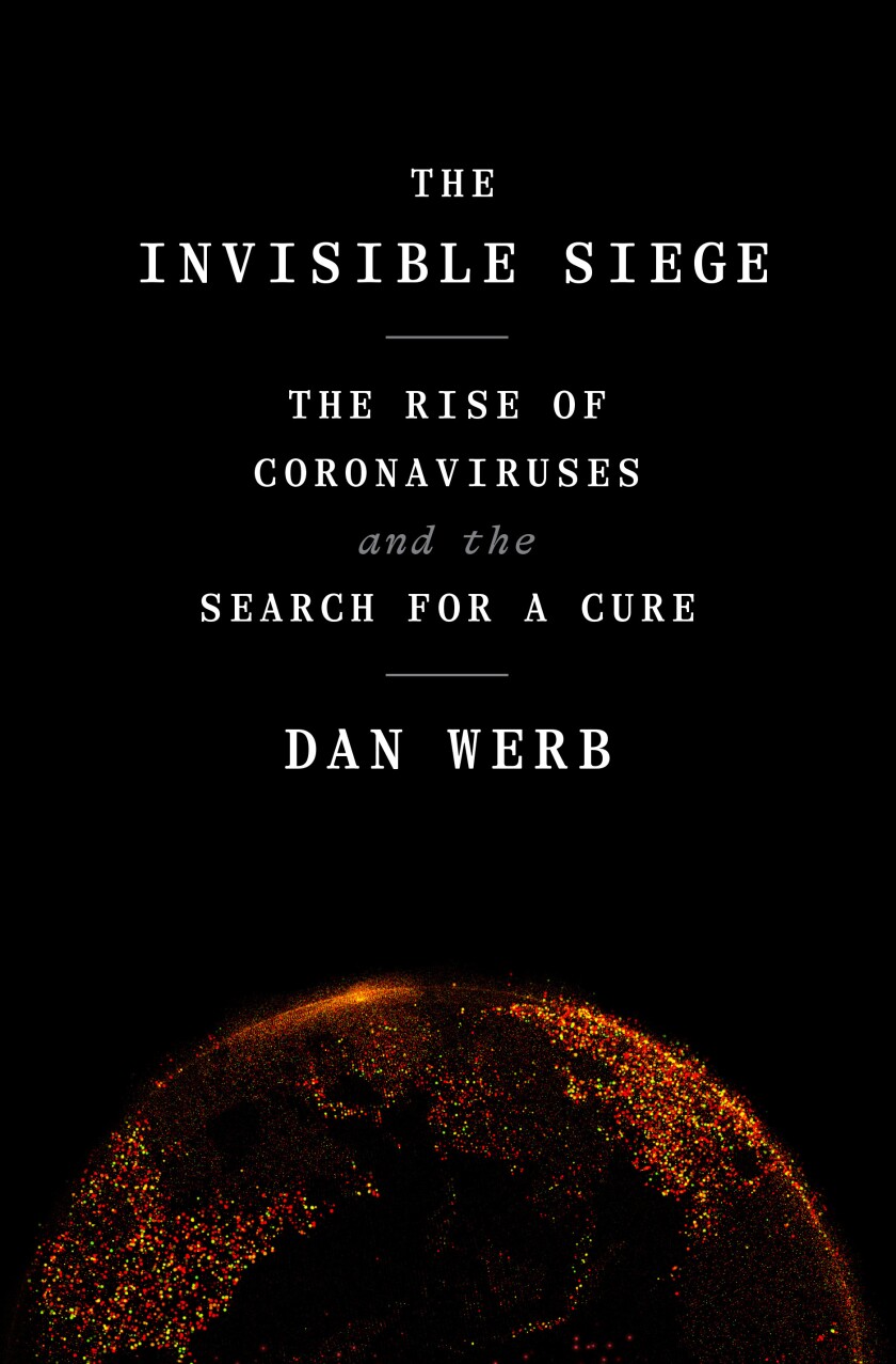 “The Invisible Siege: The Rise of Coronaviruses and the Search for a Cure,” a new book by Dan Werb
