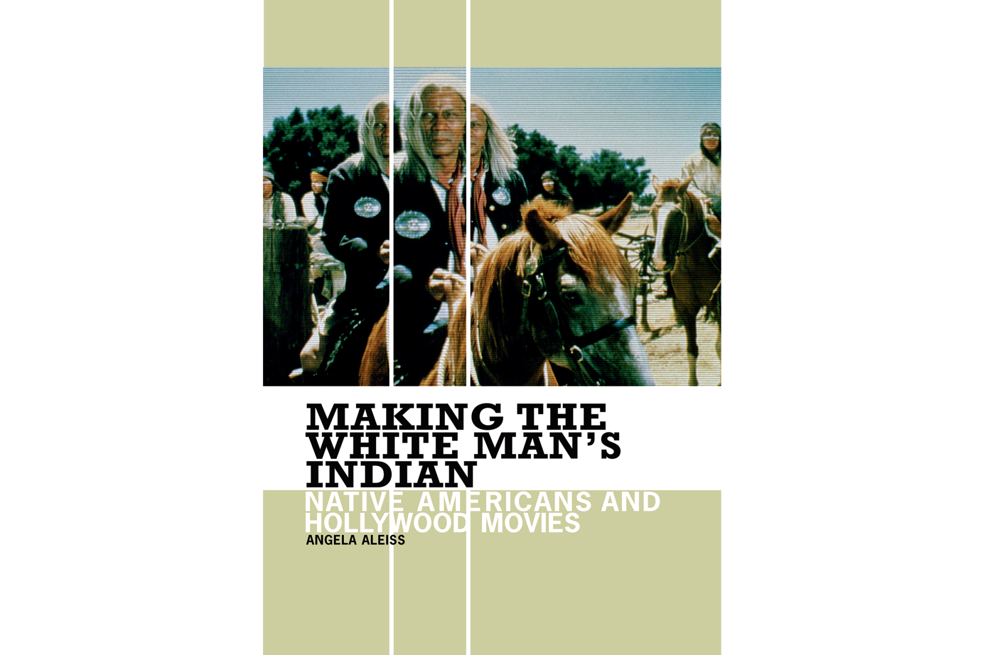 "Making the White Man's Indian: Native Americans and Hollywood Movies" by Angela Aleiss