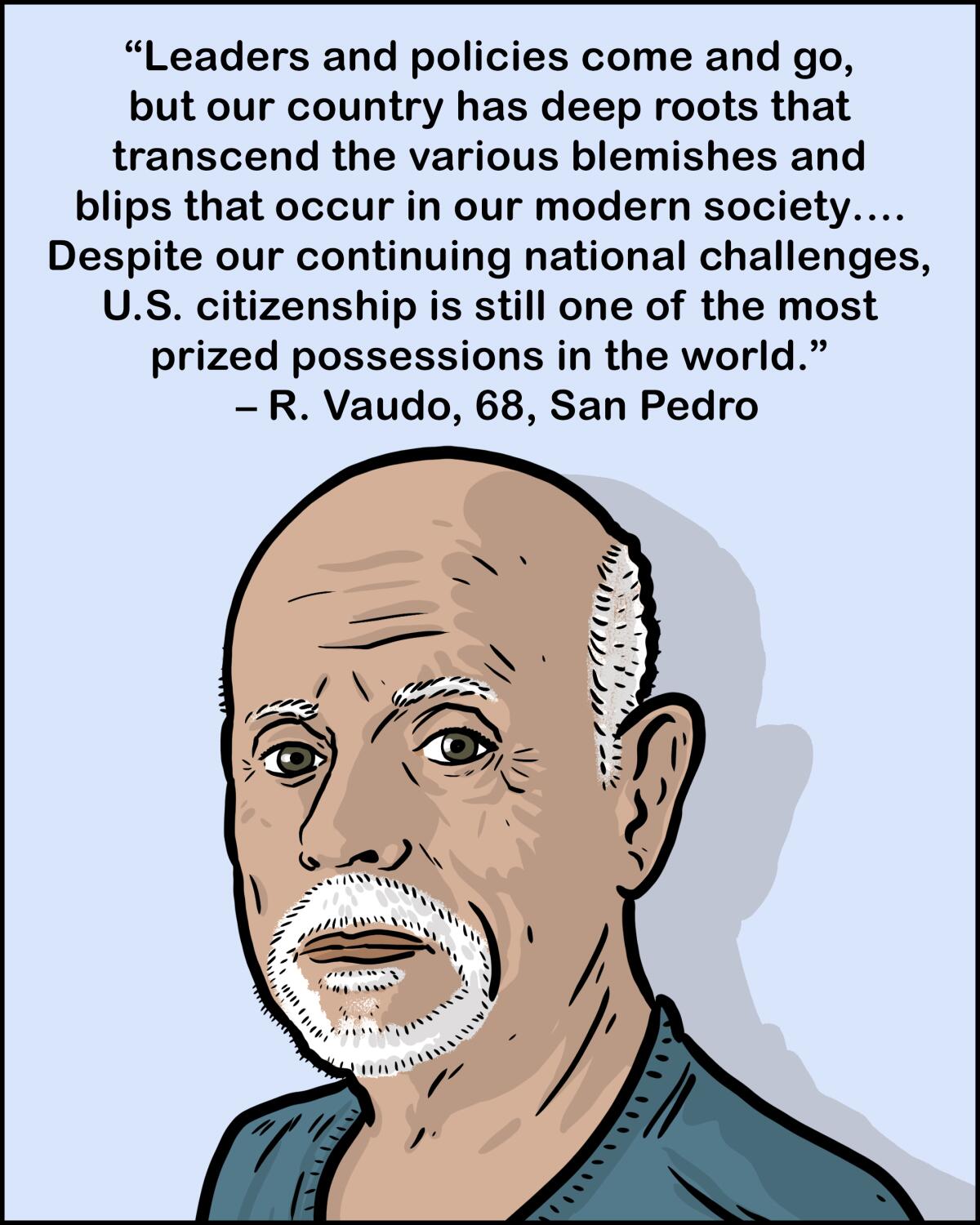 Despite our continuing national challenges, US citizenship is still a prized possession in the world. -R Vaudo, 68, San Pedro