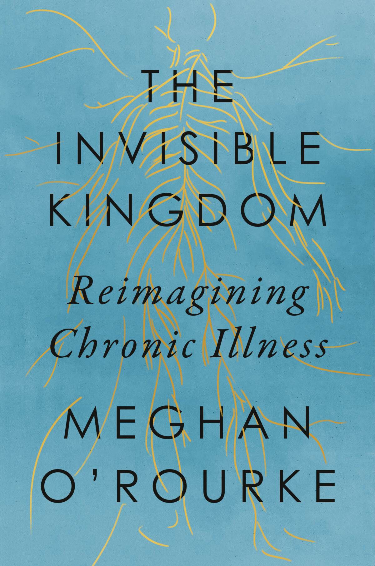 "Invisible Kingdom: Reimagining Chronic Illness," by Meghan O'Rourke