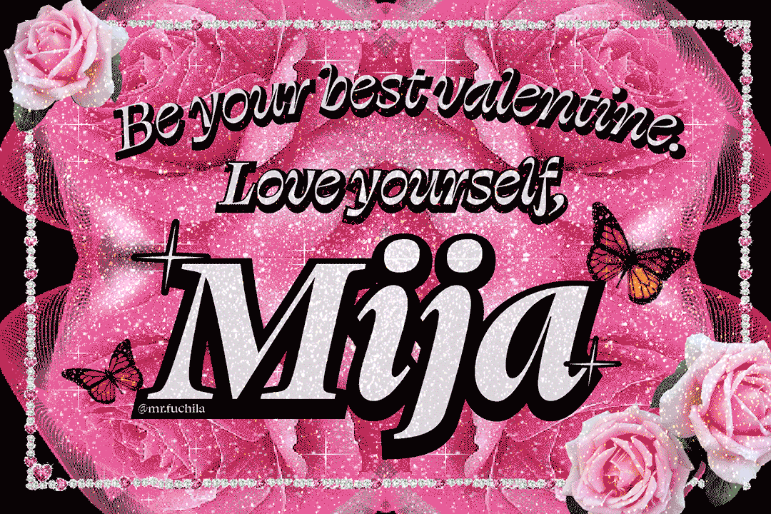A sparkly GIF: "Be your best valentine. Love yourself, Mija."